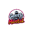 BE GENTLE WITH MY MENTAL STORE